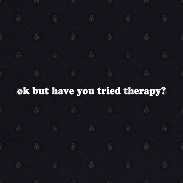 Ok But Have You Tried Therapy by Bubble cute 